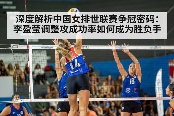 深度解析中国女排世联赛争冠密码：李盈莹调整攻成功率如何成为胜负手